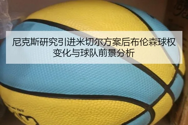 尼克斯研究引进米切尔方案后布伦森球权变化与球队前景分析